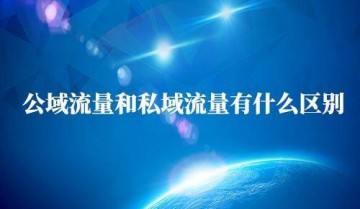 私域流量和公域流量区别是什么？为何越来越多企业做私域流量？