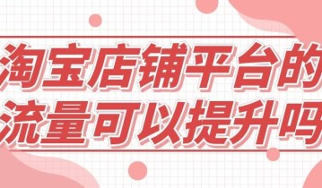 弘辽科技：淘宝店铺平台的流量可以提升吗？如何提升流量？