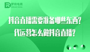 抖音直播需要准备哪些东西？代运营怎么做抖音直播？