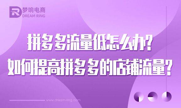 拼多多流量低怎么办？如何提高拼多多的店铺流量？