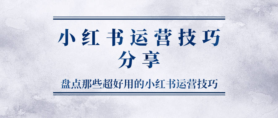 小红书运营技巧分享，盘点那些超好用的小红书运营技巧。